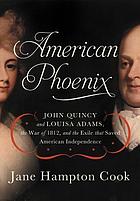 American phoenix John Quincy and Louisa Adams, the War of 1812, and the exile that saved American independence