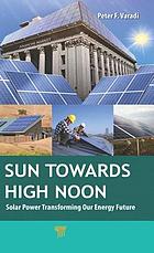 Sun Towards High Noon Solar Power Transforming Our Energy Future
