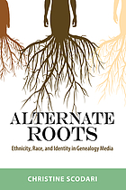 ALTERNATE ROOTS : ethnicity, race, and identity in genealogy media.