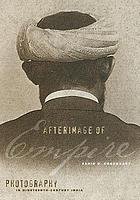 Afterimage of empire : photography in nineteenth-century India