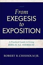 From exegesis to exposition : a practical guide to using biblical Hebrew
