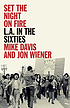 Set the night on fire : L.A. in the sixties by  Mike Davis 