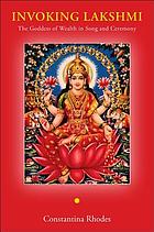 Invoking Lakshmi : the goddess of wealth in song and ceremony