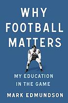Why football matters : my education in the game