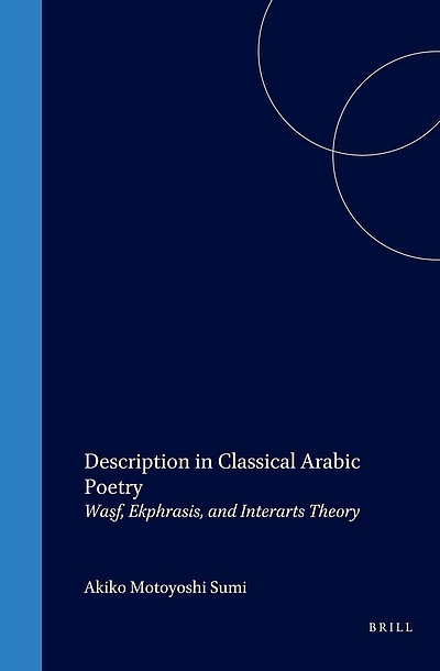 Description in classical Arabic poetry : waṣf, ekphrasis, and interarts ...