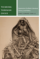 Thinking through crisis : depression-era black literature, theory, and politics