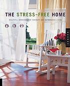 The stress-free home : beautiful interiors for serenity and harmonious living