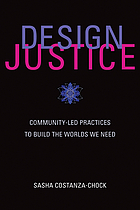 Design justice : community-led practices to build the worlds we need