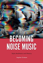 Becoming noise music : style, aesthetics and history