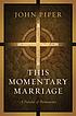 This momentary marriage : a parable of permanence by  John Piper 