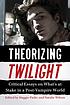 Theorizing Twilight : critical essays on what's... by Maggie Parke