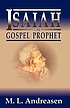 Isaiah the gospel prophet : a preacher of righteousness by M  L Andreasen
