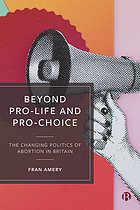 Beyond Pro-life and Pro-choice The Changing Politics of Abortion in Britain