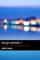 Design methods 1 : 200 ways to apply design thinking