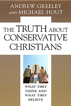 The truth about conservative Christians : what they think and what they believe