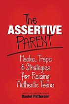 Assertive parent : hacks, traps & strategies for raising authentic teens