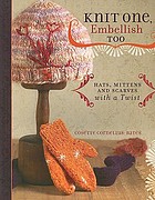 Knit one, embellish too : hats, mittens, and scarves with a twist