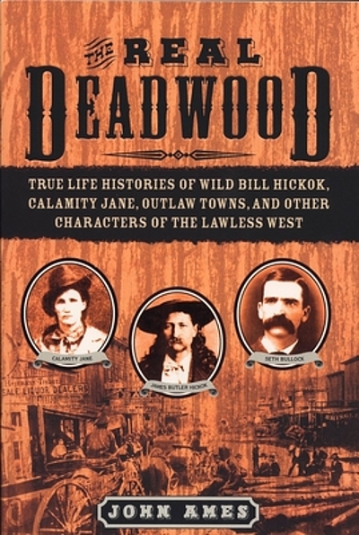 The Real Deadwood : True Life Histories Of Wild Bill Hickok, Calamity ...