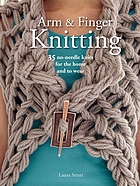 Arm & finger knitting : 35 no-needle knits for the home and to wear