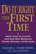 Do it right the first time : a short guide to learning from your most memorable errors, mistakes, and blunders