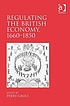 Regulating the British economy, 1660-1850 by Perry Gauci