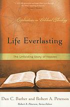 Life everlasting : the unfolding story of heaven