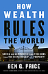 How Wealth Rules the World by Ben G Price