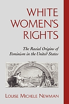 White women's rights : the racial origins of feminism in the United States
