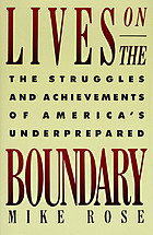 Lives on th boundary : the struggles and achievements of America's underprepared.