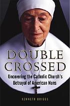 Double crossed : uncovering the Catholic Church's betrayal of American nuns