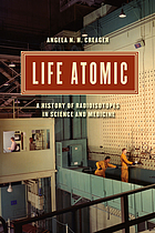 Life atomic - a history of radioisotopes in science and medicine.