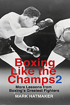 BOXING LIKE THE CHAMPS : more lessons from boxing's greatest fighters.