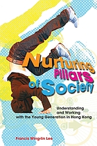 Nurturing Pillars of Society: Understanding and Working with the Young Generation in Hong Kong (Understanding and Working with the Young Generation in Hong Kong)
