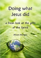 Doing what Jesus did : a fresh look at the gifts of the spirit.