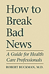 How to break bad news : a guide for health care... by  Rob Buckman 