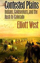 The contested plains : Indians, goldseekers, & the rush to Colorado
