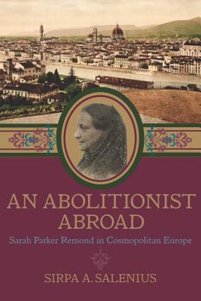 An Abolitionist Abroad Sarah Parker Remond in Cosmopolitan Europe