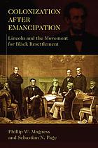 Colonization after emancipation : Lincoln and the movement for Black resettlement