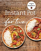 The ultimate Instant Pot cookbook for two : perfectly portioned recipes for 3-quart and 6-quart models