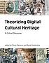 Theorizing digital cultural heritage : a critical... by  Fiona Cameron 