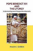 Pope Benedict XVI and the liturgy : understanding recent liturgical developments