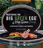 Mastering the Big Green Egg by big green Craig : an operator's manual and cookbook