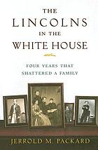 The Lincolns in the White House : four years that shattered a family