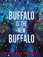 Buffalo is the new buffalo : stories