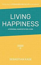 Living happiness : a personal manifesto fo living