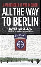 All the way to Berlin : a paratrooper at war in Europe