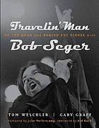 Travelin' man : on the road and behind the scenes with Bob Seger