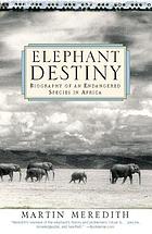 Elephant destiny : biography of an endangered species in Africa