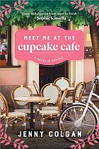 Meet me at the Cupcake Café : a novel with recipes