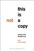 This Is Not a Copy : Writing at the Iterative... by Kaja Marczewska